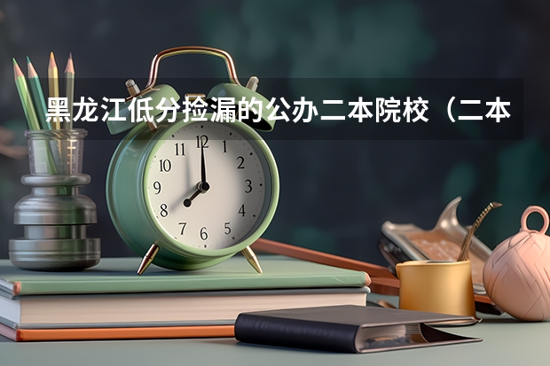 黑龍江低分撿漏的公辦二本院校（二本最低分數能上哪所金融大學）