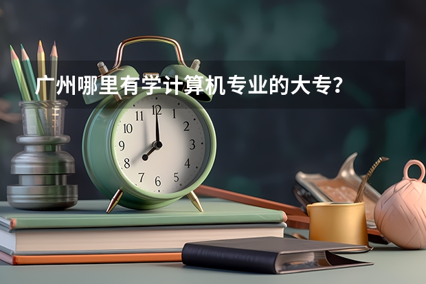 廣州哪里有學計算機專業的大專？