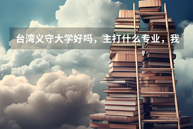 臺灣義守大學好嗎，主打什么專業，我是學護理的，如果去那做交換生合適嗎！