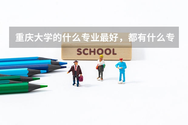 重慶大學的什么專業最好，都有什么專業？