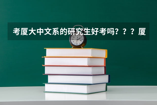 考廈大中文系的研究生好考嗎？？？廈大的中文系好像還不如福建師范大學，它和福師大比那個更難考？？？親