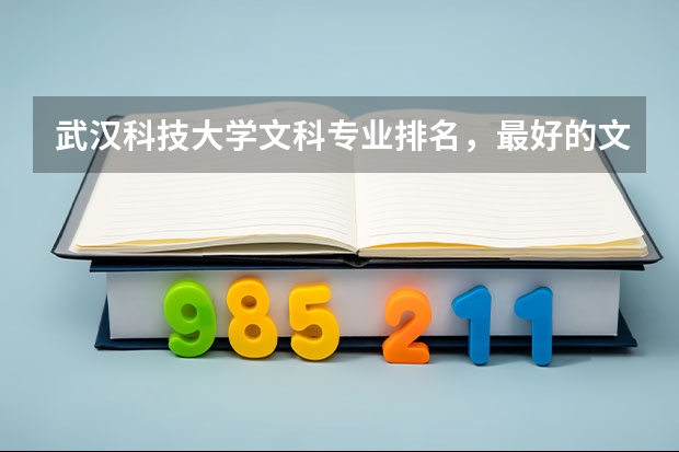 武漢科技大學(xué)文科專業(yè)排名，最好的文科專業(yè)有哪些