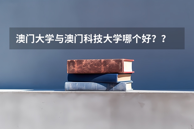 澳門大學與澳門科技大學哪個好？？