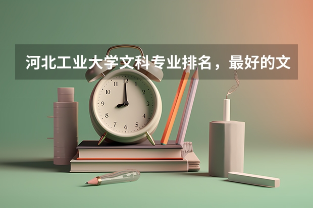 河北工業大學文科專業排名，最好的文科專業有哪些