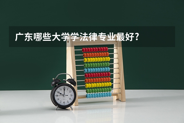 廣東哪些大學學法律專業(yè)最好?