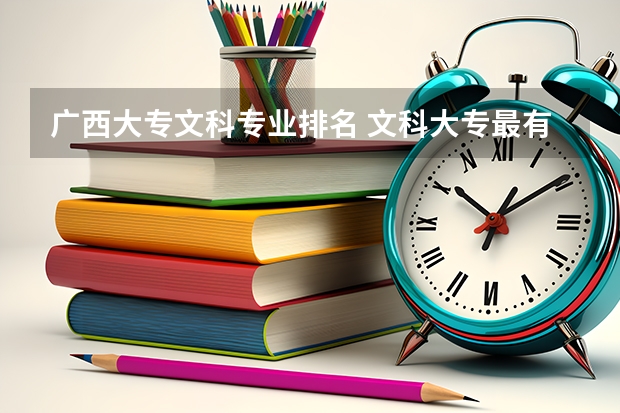 廣西大專文科專業排名 文科大專最有前途的十大專業排名