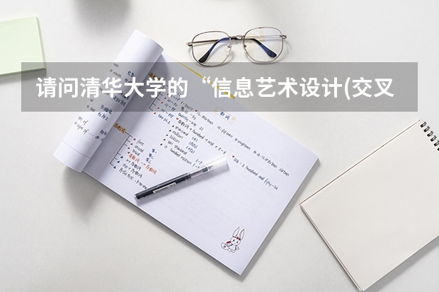 請問清華大學的“信息藝術設計(交叉學科”編程類專業設計 清華大學信息藝術設計系學科設立