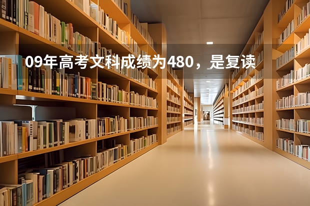 09年高考文科成績為480，是復讀呢，還是讀三本，還是讀職校？