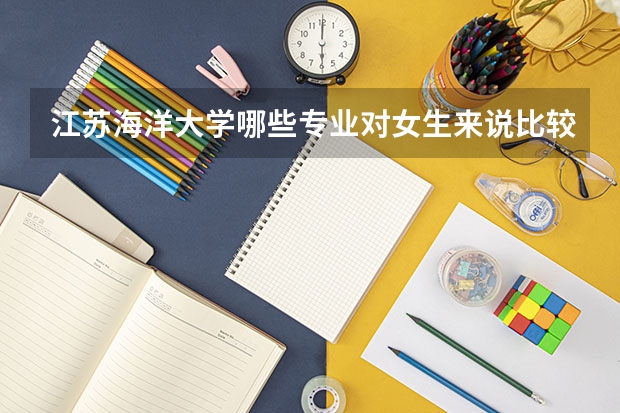 江蘇海洋大學哪些專業對女生來說比較適合？