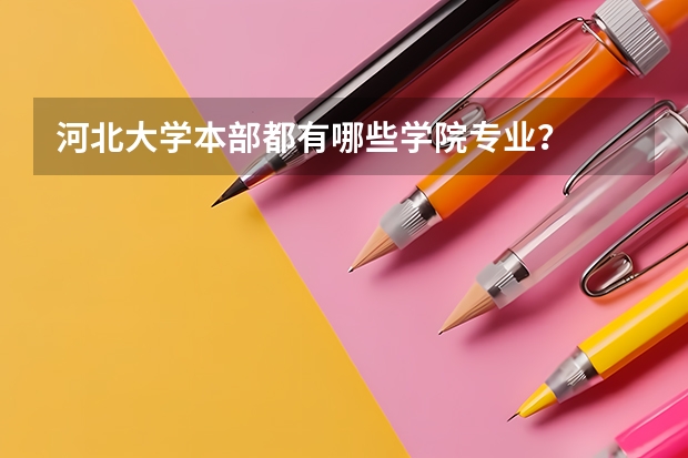 河北大學本部都有哪些學院專業？