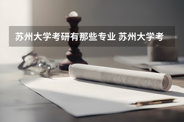 蘇州大學(xué)考研有那些專業(yè) 蘇州大學(xué)考研有那些專業(yè)