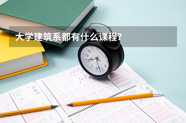 大學建筑系都有什么課程？