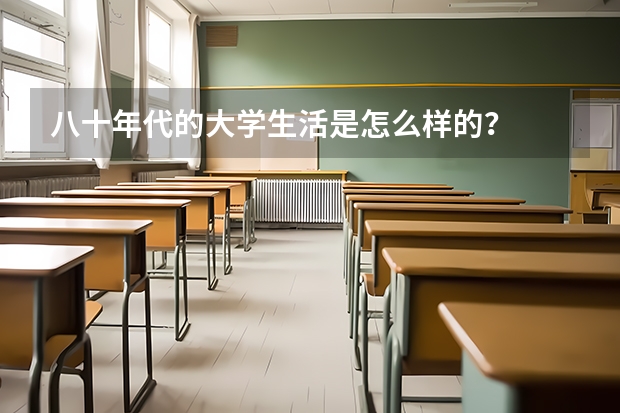 八十年代的大學生活是怎么樣的？